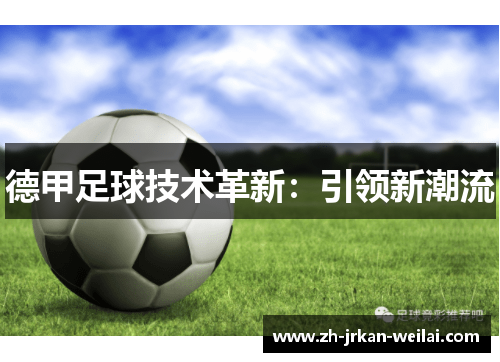 德甲足球技术革新:引领新潮流 德甲足球技术革新:引领新潮流