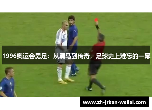 1996奥运会男足：从黑马到传奇，足球史上难忘的一幕